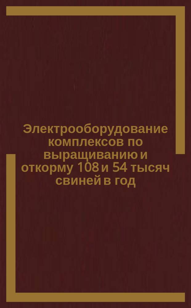 Электрооборудование комплексов по выращиванию и откорму 108 и 54 тысяч свиней в год