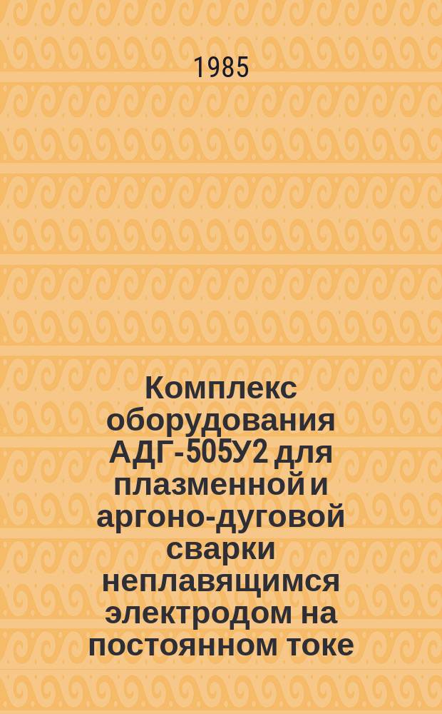 Комплекс оборудования АДГ-505У2 для плазменной и аргоно-дуговой сварки неплавящимся электродом на постоянном токе