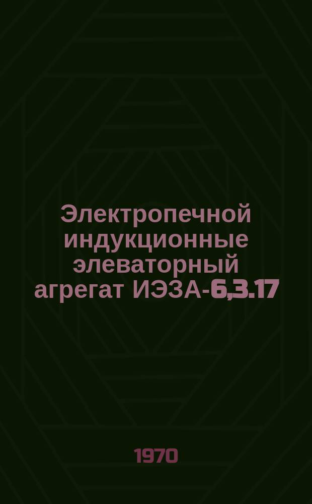 Электропечной индукционные элеваторный агрегат ИЭЗА-6,3.17/12-Д9