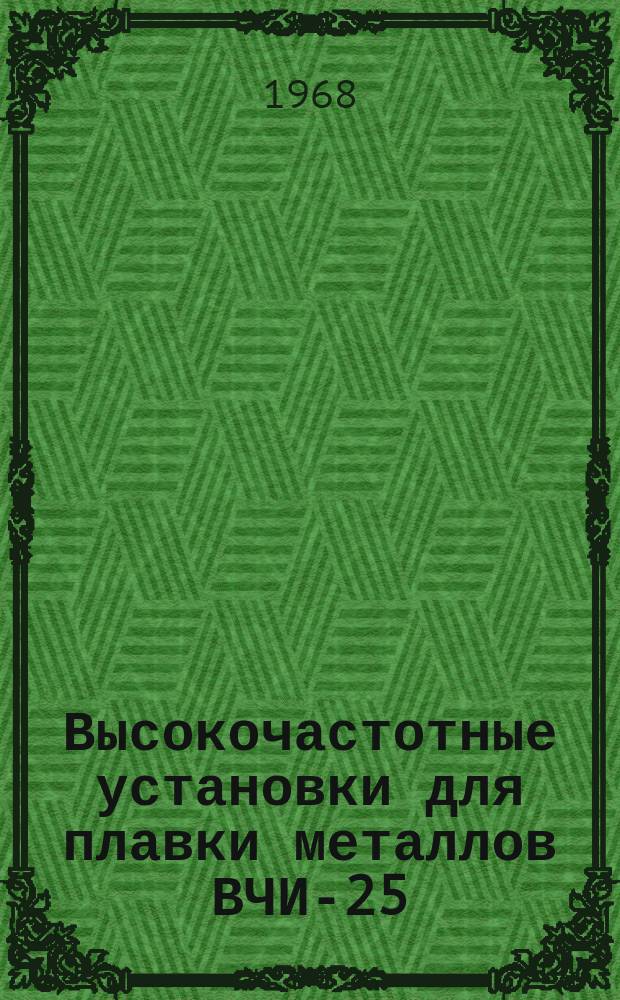 Высокочастотные установки для плавки металлов ВЧИ-25/0,066-ПТ-Л01 и ВЧИ-10/0,44-ПТ-Л02