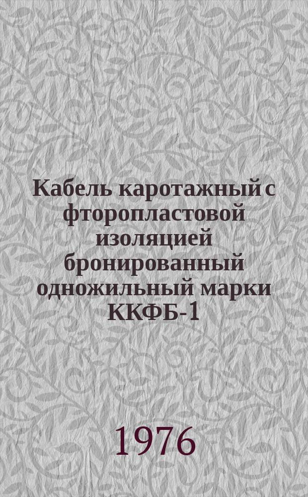 Кабель каротажный с фторопластовой изоляцией бронированный одножильный марки ККФБ-1