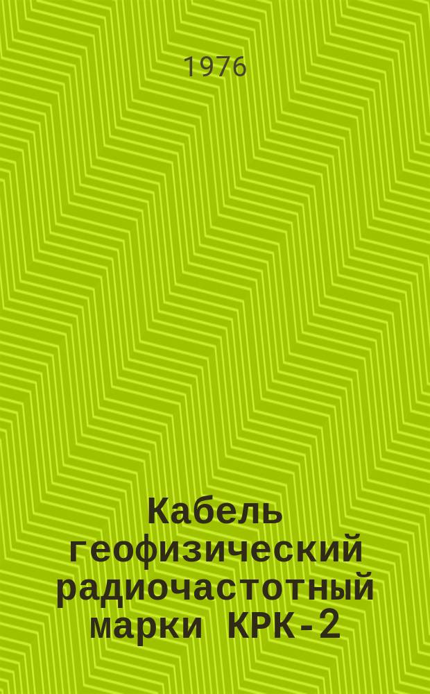 Кабель геофизический радиочастотный марки КРК-2