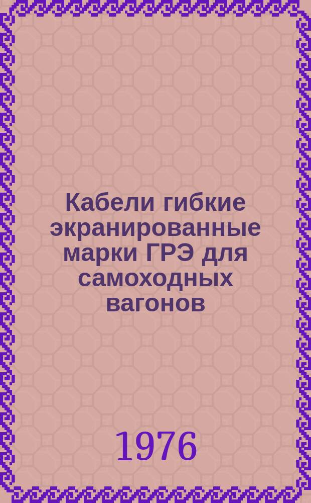 Кабели гибкие экранированные марки ГРЭ для самоходных вагонов