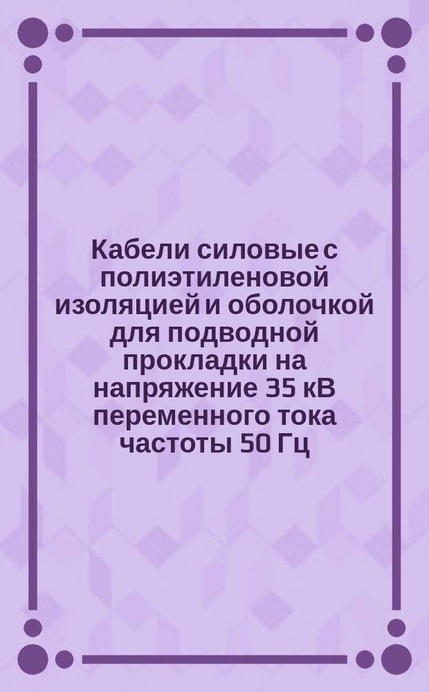 Кабели силовые с полиэтиленовой изоляцией и оболочкой для подводной прокладки на напряжение 35 кВ переменного тока частоты 50 Гц
