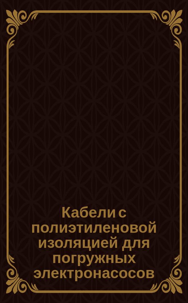 Кабели с полиэтиленовой изоляцией для погружных электронасосов