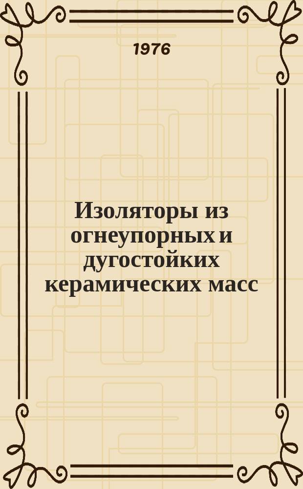 Изоляторы из огнеупорных и дугостойких керамических масс