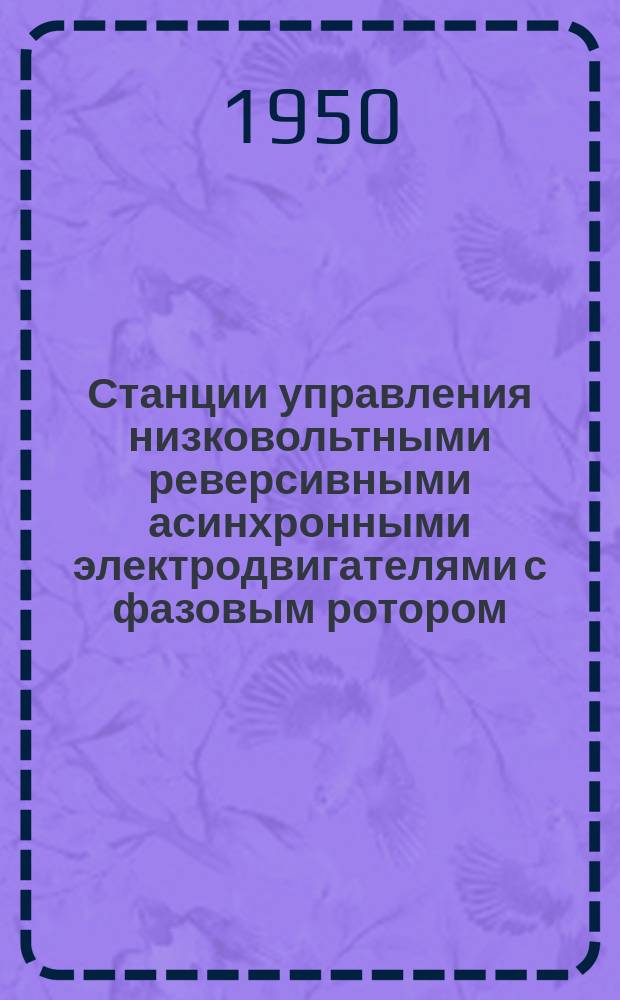 Станции управления низковольтными реверсивными асинхронными электродвигателями с фазовым ротором