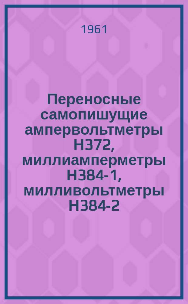 Переносные самопишущие ампервольтметры Н372, миллиамперметры Н384-1, милливольтметры Н384-2