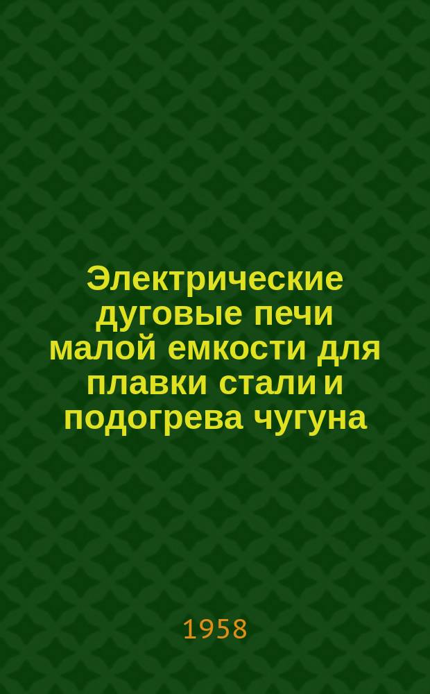 Электрические дуговые печи малой емкости для плавки стали и подогрева чугуна