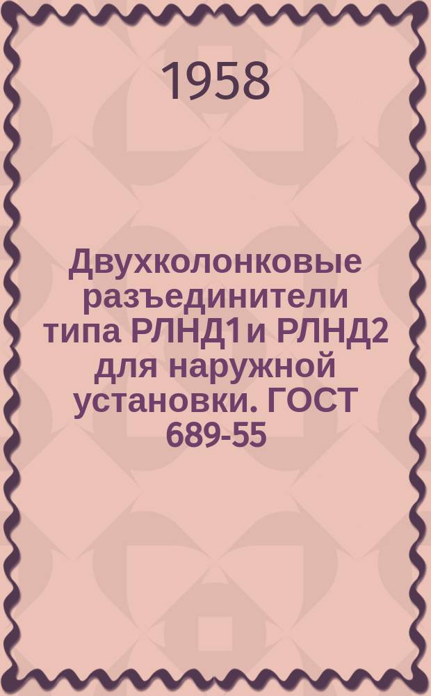 Двухколонковые разъединители типа РЛНД1 и РЛНД2 для наружной установки. ГОСТ 689-55