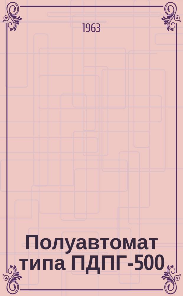 Полуавтомат типа ПДПГ-500
