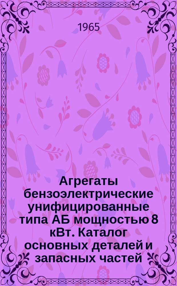 Агрегаты бензоэлектрические унифицированные типа АБ мощностью 8 кВт. Каталог основных деталей и запасных частей