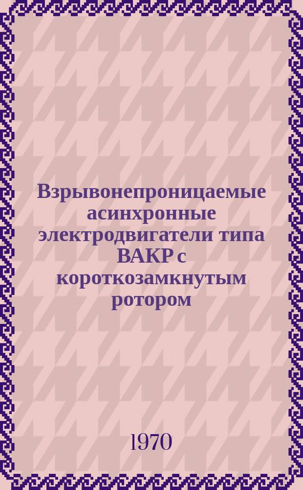 Взрывонепроницаемые асинхронные электродвигатели типа ВАКР с короткозамкнутым ротором