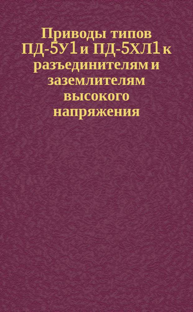 Приводы типов ПД-5У1 и ПД-5ХЛ1 к разъединителям и заземлителям высокого напряжения