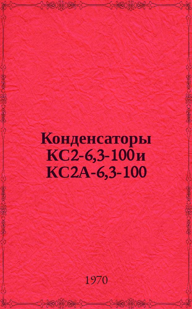 Конденсаторы КС2-6,3-100 и КС2А-6,3-100