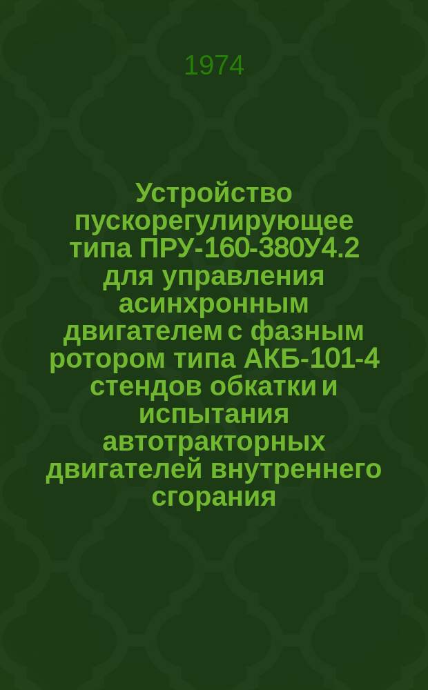 Устройство пускорегулирующее типа ПРУ-160-380У4.2 для управления асинхронным двигателем с фазным ротором типа АКБ-101-4 стендов обкатки и испытания автотракторных двигателей внутреннего сгорания