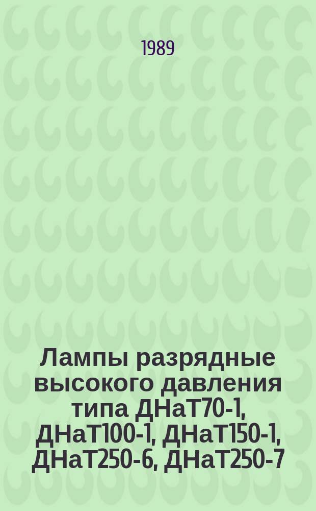 Лампы разрядные высокого давления типа ДНаТ70-1, ДНаТ100-1, ДНаТ150-1, ДНаТ250-6, ДНаТ250-7, ДНаТ400-6, ДНаТ400-7