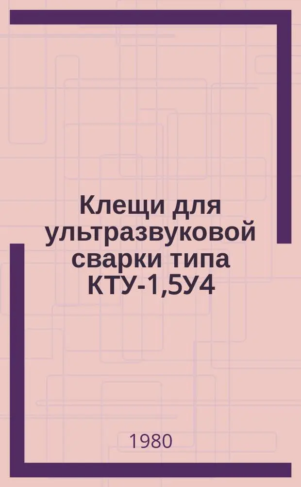 Клещи для ультразвуковой сварки типа КТУ-1,5У4
