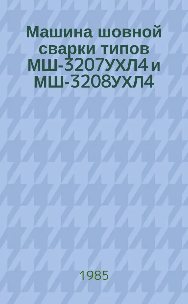 Машина шовной сварки типов МШ-3207УХЛ4 и МШ-3208УХЛ4