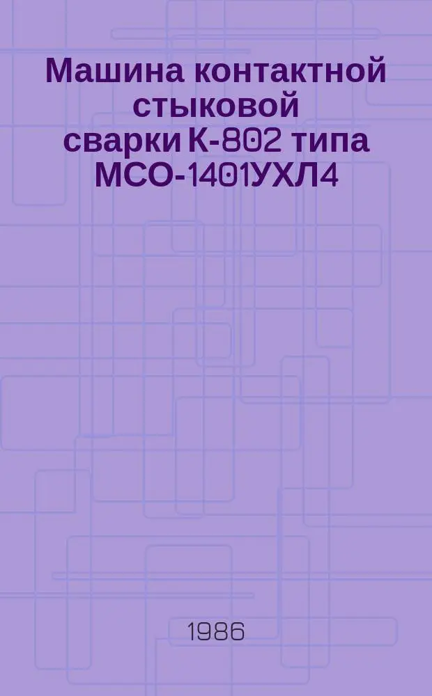 Машина контактной стыковой сварки К-802 типа МСО-1401УХЛ4