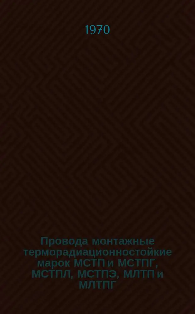 Провода монтажные терморадиационностойкие марок МСТП и МСТПГ, МСТПЛ, МСТПЭ, МЛТП и МЛТПГ, МЛТПЭ, МЛП и МЛПГ, МЛПЭ