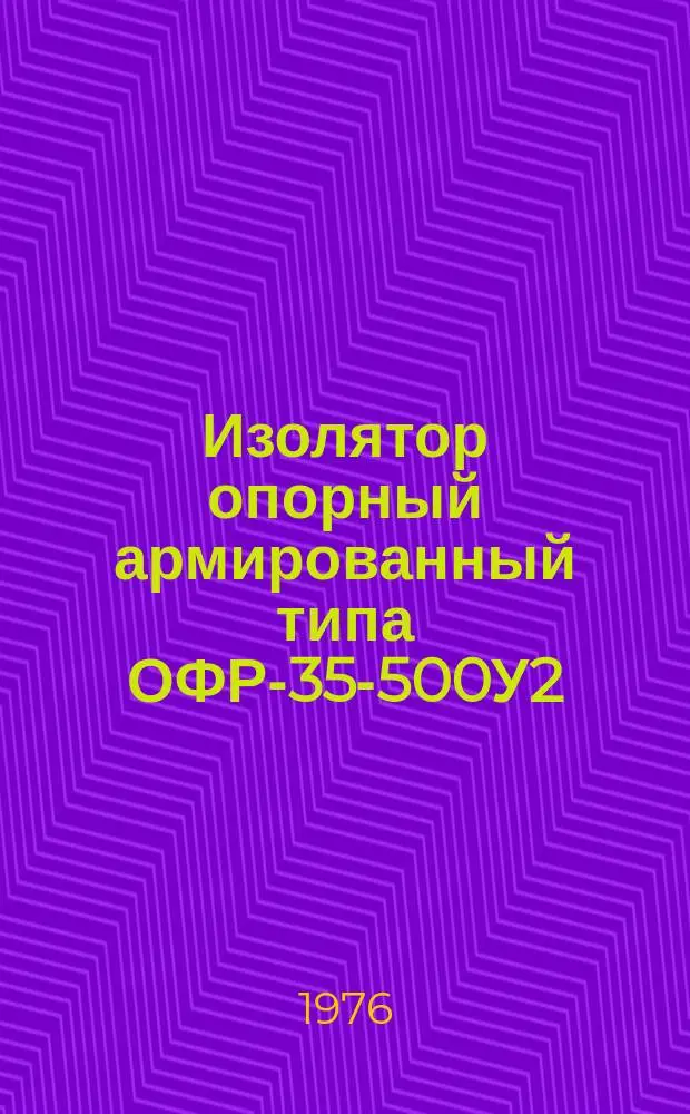 Изолятор опорный армированный типа ОФР-35-500У2
