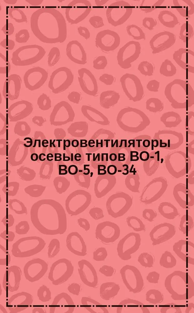 Электровентиляторы осевые типов ВО-1, ВО-5, ВО-34