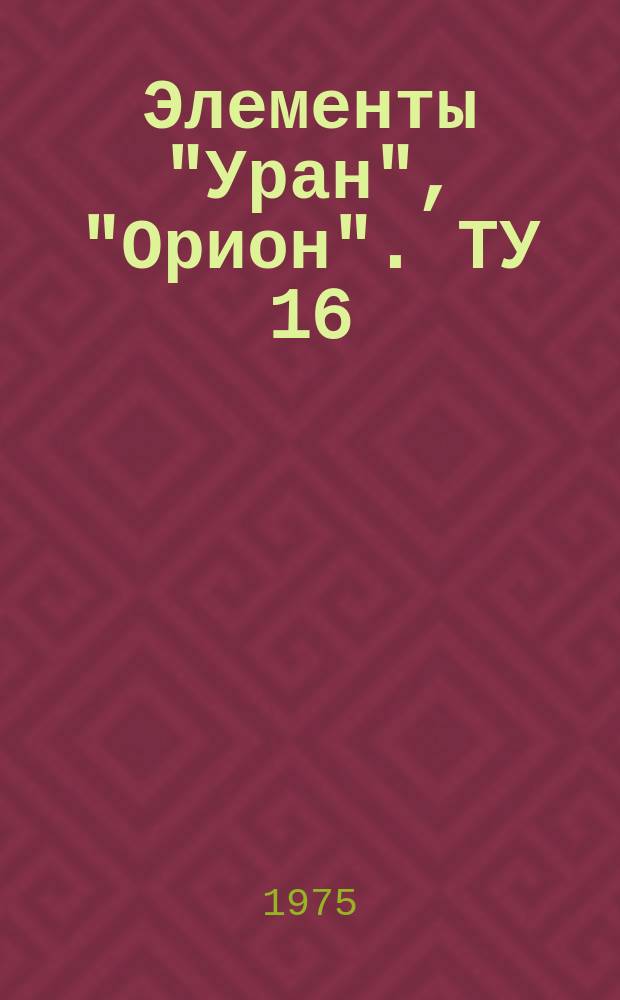 Элементы "Уран", "Орион". ТУ 16 (ФШО.351.930)