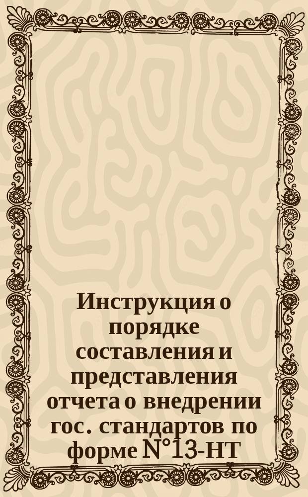 Инструкция о порядке составления и представления отчета о внедрении гос. стандартов по форме N&deg;13-НТ