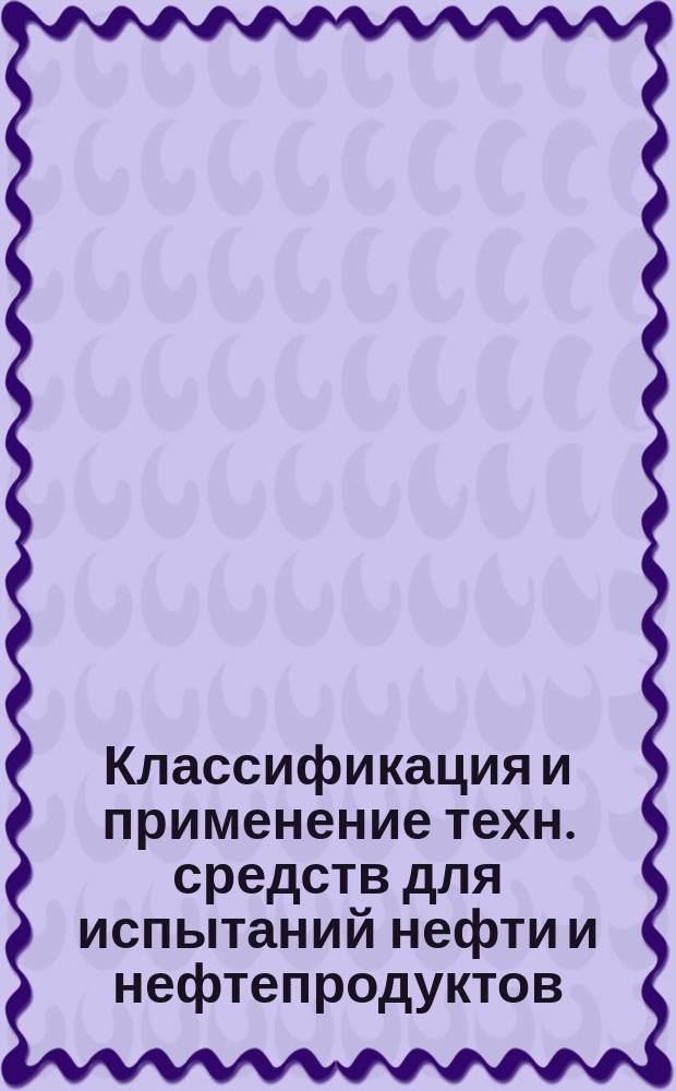 Классификация и применение техн. средств для испытаний нефти и нефтепродуктов