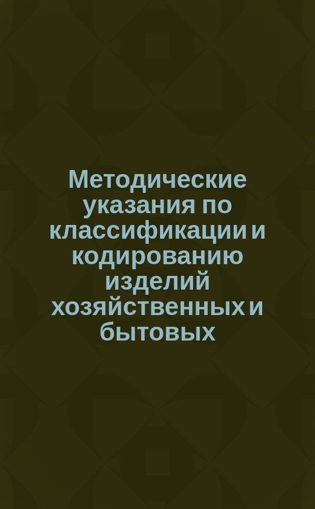 Методические указания по классификации и кодированию изделий хозяйственных и бытовых, художественных промыслов и сувениров в ОКП (группировки 96 9200-96 9800)