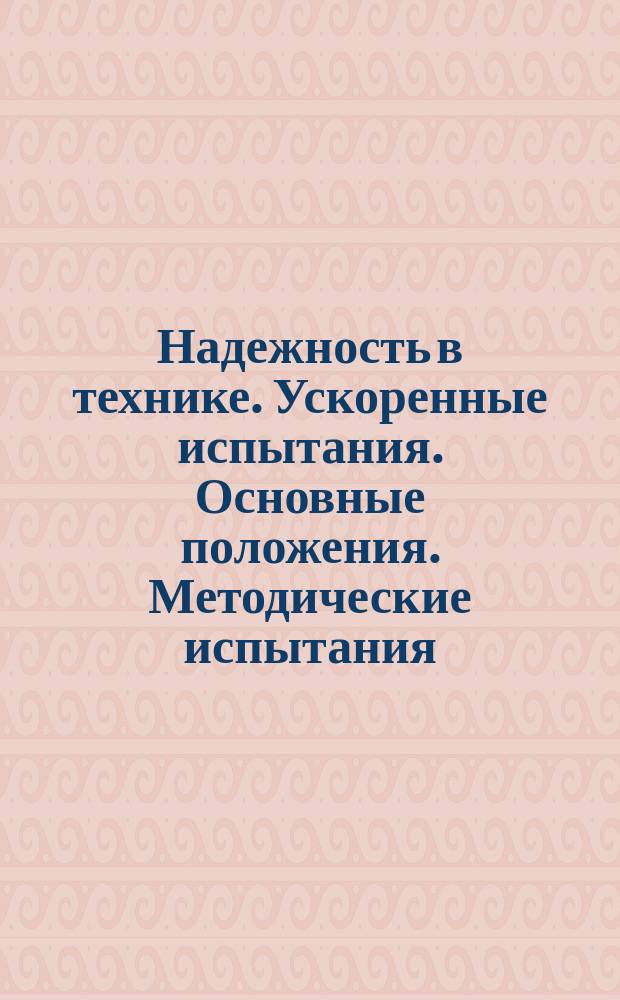 Надежность в технике. Ускоренные испытания. Основные положения. Методические испытания