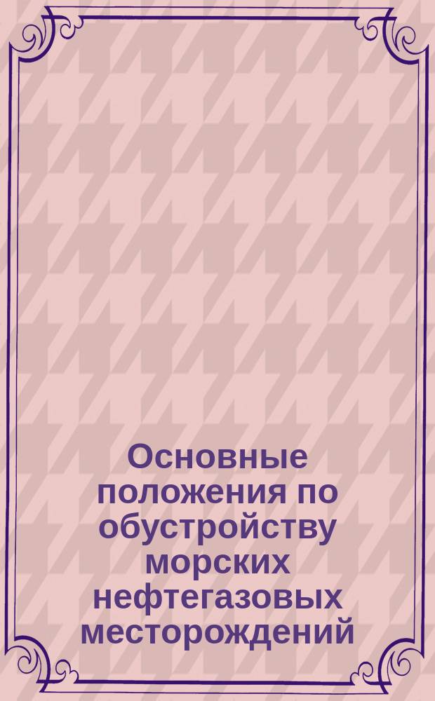 Основные положения по обустройству морских нефтегазовых месторождений