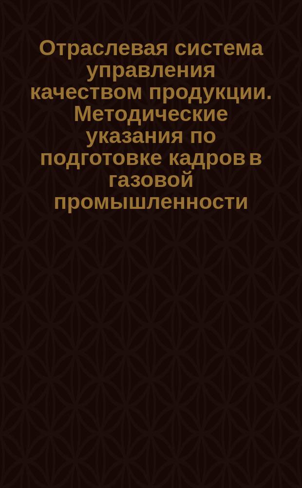 Отраслевая система управления качеством продукции. Методические указания по подготовке кадров в газовой промышленности. Основные положения