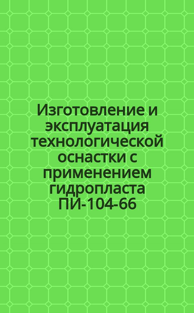 Изготовление и эксплуатация технологической оснастки с применением гидропласта ПИ-104-66