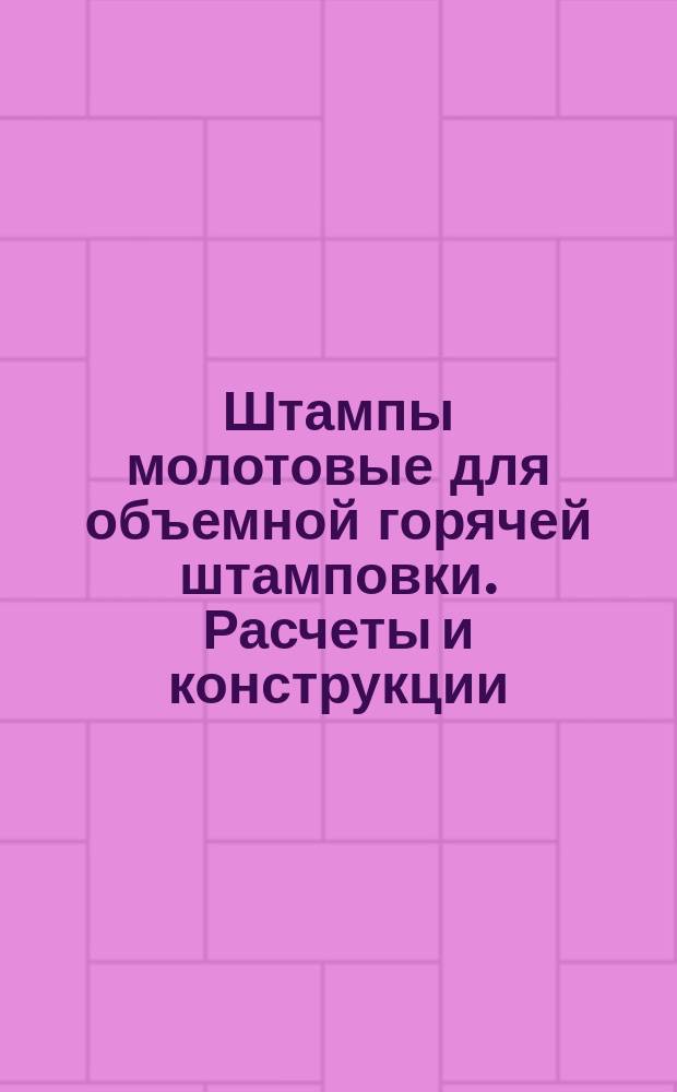 Штампы молотовые для объемной горячей штамповки. Расчеты и конструкции
