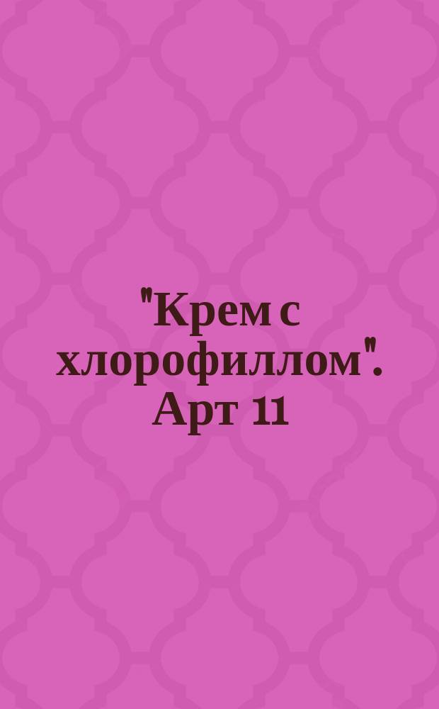 "Крем с хлорофиллом". Арт 11/118-Лат. Техн. описание к РТУ 57-64 "Кремы косметические"