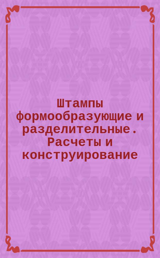 Штампы формообразующие и разделительные. Расчеты и конструирование