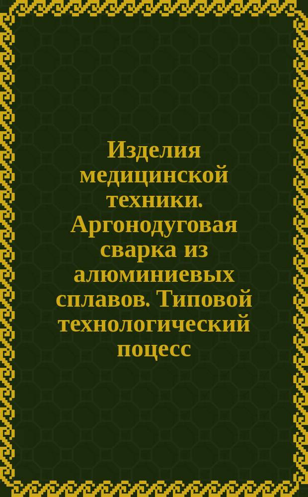 Изделия медицинской техники. Аргонодуговая сварка из алюминиевых сплавов. Типовой технологический поцесс