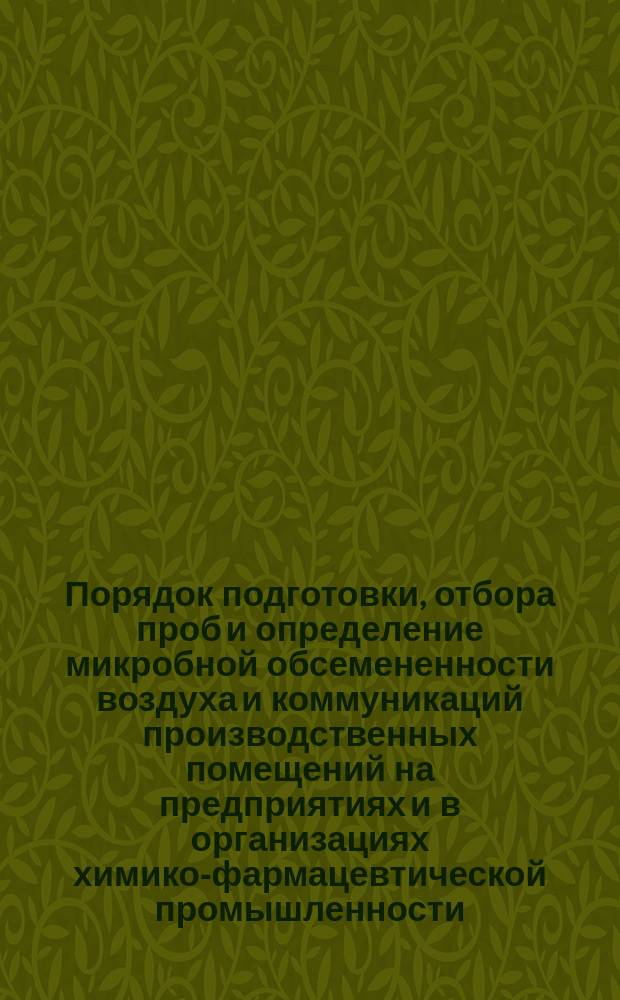 Порядок подготовки, отбора проб и определение микробной обсемененности воздуха и коммуникаций производственных помещений на предприятиях и в организациях химико-фармацевтической промышленности: Инструкция
