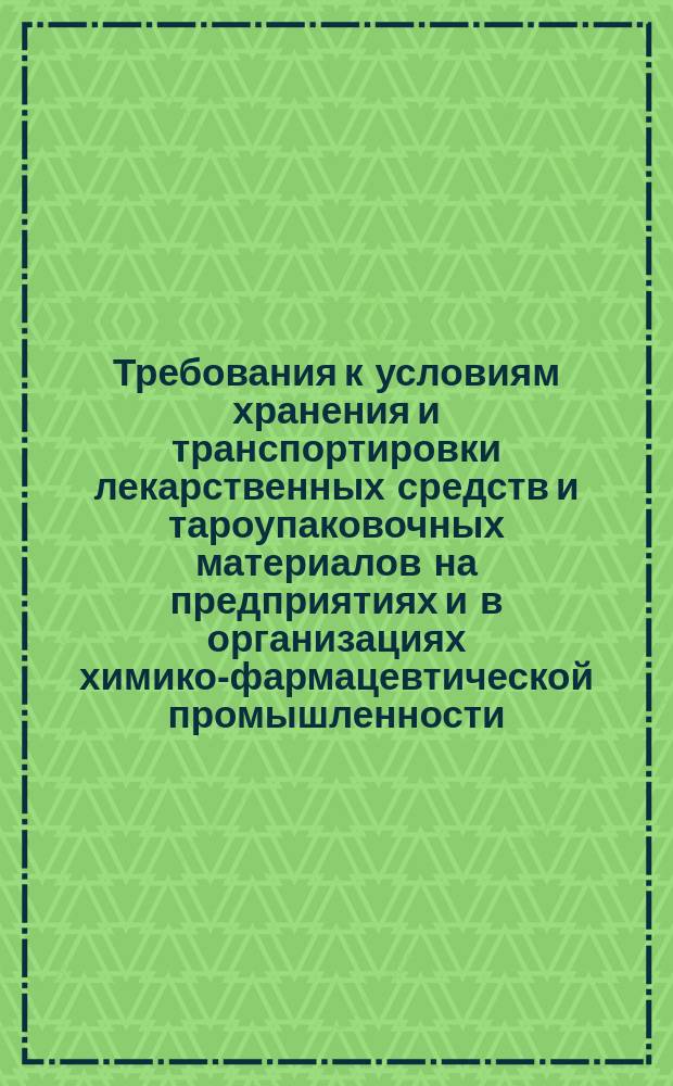 Требования к условиям хранения и транспортировки лекарственных средств и тароупаковочных материалов на предприятиях и в организациях химико-фармацевтической промышленности