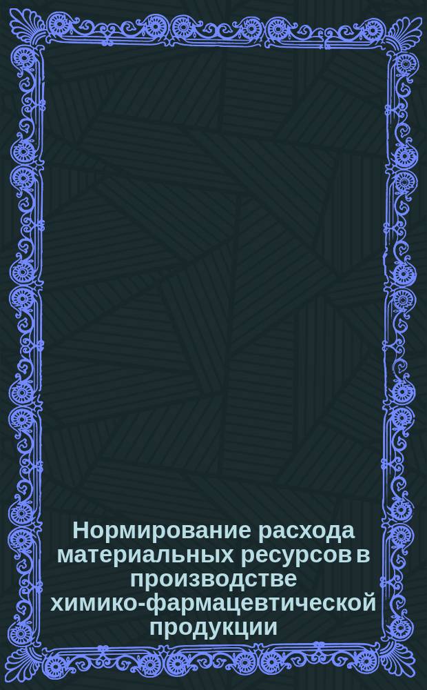Нормирование расхода материальных ресурсов в производстве химико-фармацевтической продукции, изделий из медицинского стекла и пластмасс (основное производство)