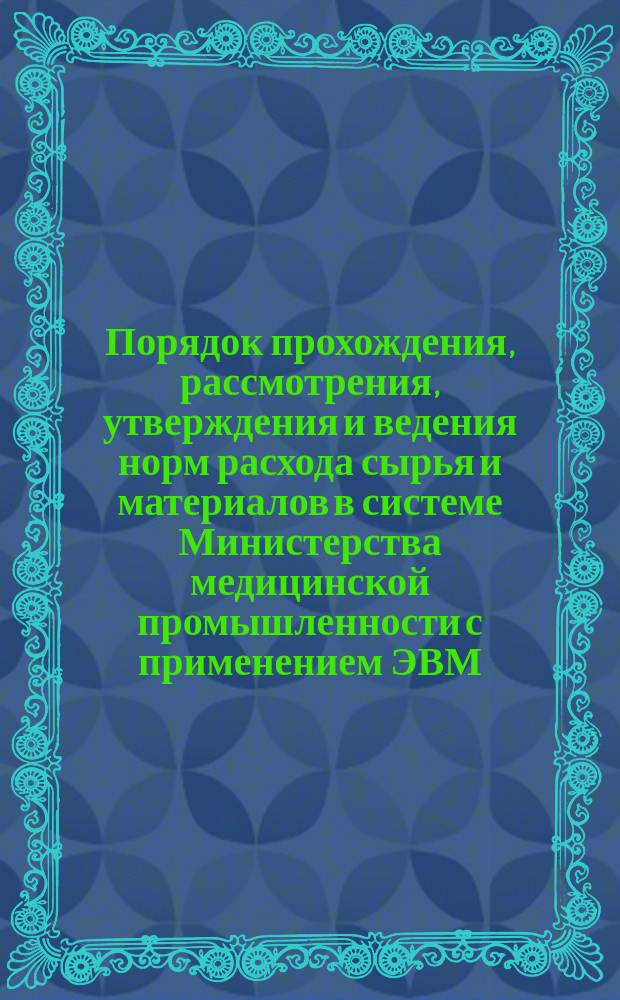 Порядок прохождения, рассмотрения, утверждения и ведения норм расхода сырья и материалов в системе Министерства медицинской промышленности с применением ЭВМ
