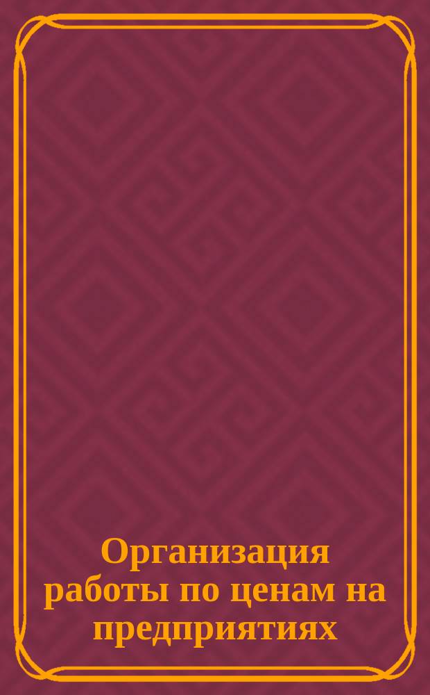 Организация работы по ценам на предприятиях (в объединениях) и в организациях Мин-ва медицинской промышленности