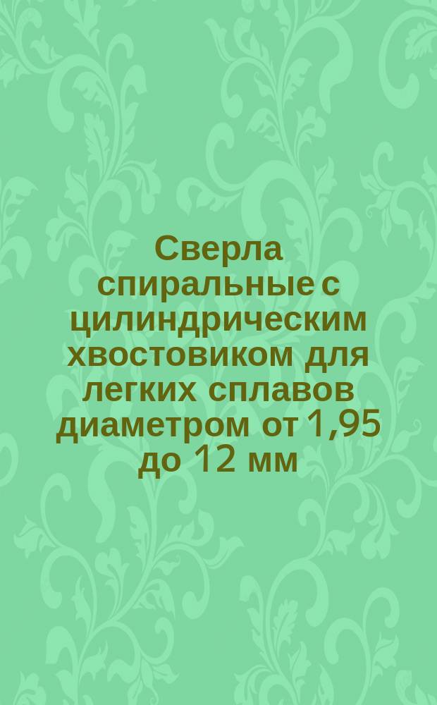Сверла спиральные с цилиндрическим хвостовиком для легких сплавов диаметром от 1,95 до 12 мм. Длинная серия