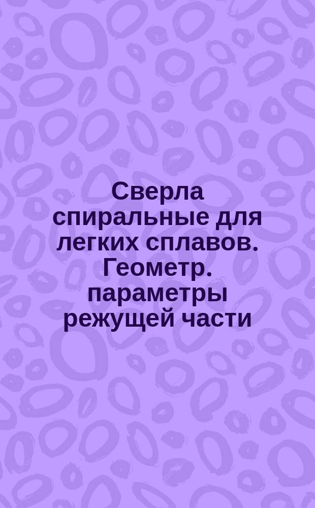 Сверла спиральные для легких сплавов. Геометр. параметры режущей части
