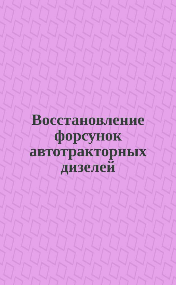 Восстановление форсунок автотракторных дизелей
