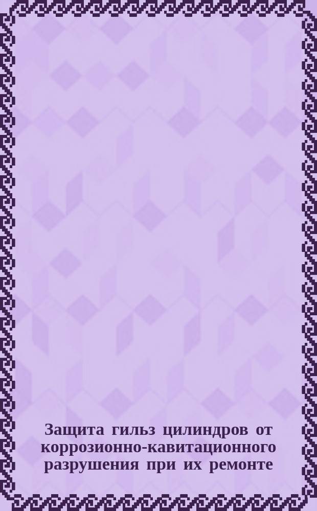 Защита гильз цилиндров от коррозионно-кавитационного разрушения при их ремонте
