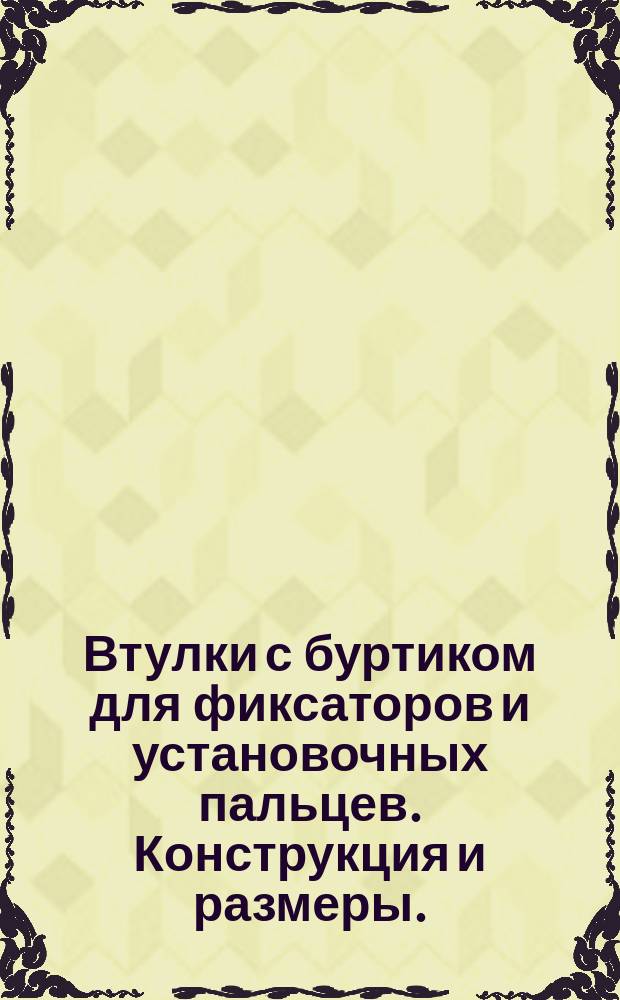 Втулки с буртиком для фиксаторов и установочных пальцев. Конструкция и размеры. (Ограничение ГОСТ 12214-66)
