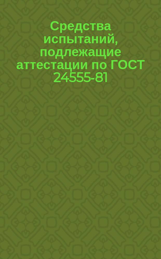 Средства испытаний, подлежащие аттестации по ГОСТ 24555-81